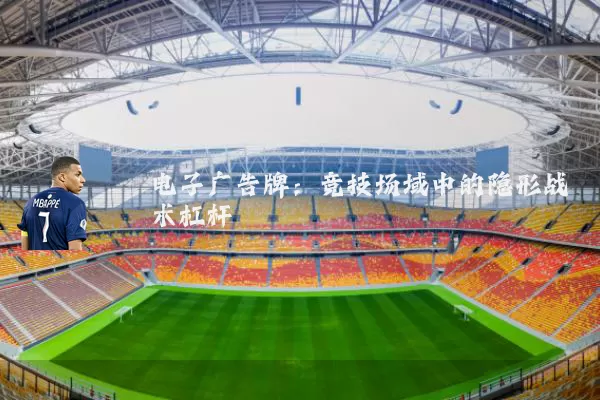 电子广告牌：竞技场域中的隐形战术杠杆