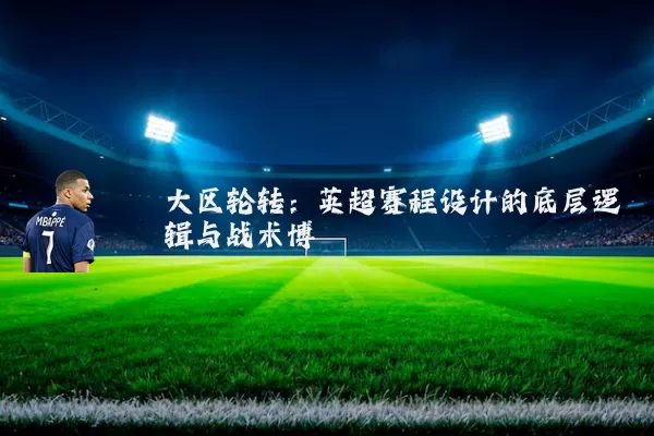 大区轮转：英超赛程设计的底层逻辑与战术博弈